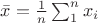 $\bar x = \frac{1}{n} \sum_1^n x_i$