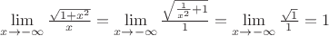 $\lim\limits_{x \to -\infty} {\sqrt{1+x^2} \over x} = \lim\limits_{x \to -\infty} {\sqrt{{1 \over x^2} + 1} \over 1} = \lim\limits_{x \to -\infty} {\sqrt{1} \over 1} = 1$
