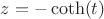 $z=-\coth(t)$