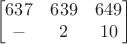 $$\begin{bmatrix}
637 & 639 & 649\\
- & 2 & 10
\end{bmatrix}$$