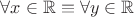 $\forall x \in \mathbb R \equiv \forall y \in \mathbb R$