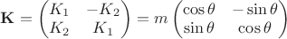 $\mathbf{K}=\begin{pmatrix}K_1&-K_2\\K_2&K_1\end{pmatrix}=m\begin{pmatrix}\cos\theta&-\sin\theta\\\sin\theta&\cos\theta\end{pmatrix}$