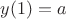 $y(1)=a$