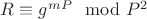 $R\equiv g^m^P\mod P^2$