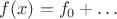 $f(x)=f_0+\ldots$