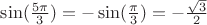 $ \sin (\frac{5 \pi}{3} ) = -\sin ( \frac{\pi}{3} )  = -\frac{\sqrt {3}}{2} $