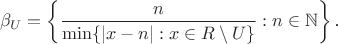$$\beta_U=\left\{\frac n{\min\{|x-n|:x\in\marhbb R\setminus U\}}:n\in\mathbb N\right\}\text{.}$$