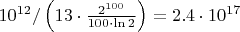 $10^{12}/\left(13\cdot {2^{100}\over 100\cdot\ln 2}\right) = 2.4\cdot 10^{17}$