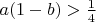 $a(1-b)>\frac{1}{4}$