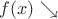 $f(x)\searrow$ $f(x)\searrow$