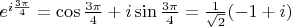 $e^{i\frac{3\pi}4} = \cos\frac{3\pi}4 + i\sin\frac{3\pi}4 = \frac1{\sqrt2}(-1 + i)$