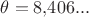 $\theta=8{,}406...$