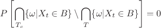 $$
P\left[\bigcap\limits_{T_c}\{\omega|X_t\in B\}\setminus \bigcap\limits_{T}\{\omega|X_t\in B\}\right] = 0
$$