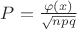 $P=\frac{\varphi(x)}{\sqrt{npq}}$ $P=\frac{\varphi(x)}{\sqrt{npq}}$