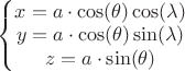 $\left\{\begin{matrix}
x = a\cdot\cos(\theta)\cos(\lambda) \\
y = a\cdot\cos(\theta)\sin(\lambda) \\
z = a\cdot\sin(\theta)
\end{matrix}\right.$