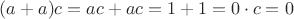 $(a+a)c=ac+ac=1+1=0\cdot c=0$