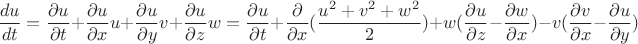 $$  \frac {du} {dt} = \frac {\partial u} {\partial t} +  \frac {\partial u} {\partial x} u +  \frac {\partial u} {\partial y} v + \frac {\partial u} {\partial z} w = \frac {\partial u} {\partial t} +  \frac {\partial} {\partial x}( \frac {u^2 + v^2 + w^2}{2}) +   w(\frac {\partial u} {\partial z} - \frac {\partial w} {\partial x}) - v(\frac {\partial v} {\partial x} - \frac {\partial u} {\partial y})  $$