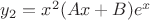 $y_2=x^2(Ax+B)e^x$