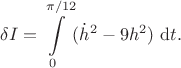 $$
\delta I = \int \limits_0^{\pi/12} (\dot h^2 - 9h^2) \ \mathrm dt.
$$