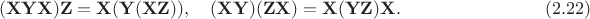 $$
({\bf X}{\bf Y}{\bf X}){\bf Z}={\bf X}({\bf Y}({\bf X}{\bf Z})), \quad ({\bf X}{\bf Y})({\bf Z}{\bf X})={\bf X}({\bf Y}{\bf Z}){\bf X}.\qquad\qquad\qquad\qquad(2.22)
$$