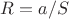 $R=a/S$