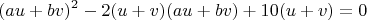 $$(au+bv)^2-2(u+v)(au+bv)+10(u+v)=0$$