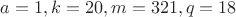 $a=1, k=20, m=321, q=18$