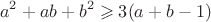 $${a^2} + ab + {b^2} \geqslant 3(a + b - 1)$$