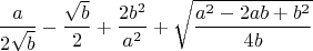 $$\frac{a}{2\sqrt{b}}-\frac{\sqrt{b}}{2}+\frac{2b^2}{a^2}+\sqrt{\frac{a^2-2ab+b^2}{4b}}$$