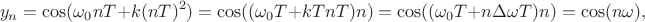 $$y_n=\cos(\omega_0 nT+k(nT)^2)=\cos((\omega_0T+kTnT)n)=\cos((\omega_0T+n\Delta\omega T)n)=\cos(n\omega),$$