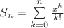 $S_n=\sum\limits_{k=0}^n \frac{x^k}{k!}$