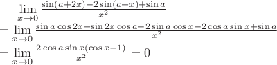 $\lim\limits_{x \to  0}  \frac{ \sin (a+2x)- 2 \sin (a+x) +\sin a}{x^2}\\=\lim\limits_{x \to  0}  \frac{ \sin a \cos 2x +\sin 2x \cos a- 2\sin a  \cos x- 2 \cos a \sin x +\sin a}{x^2}\\ =\lim\limits_{x \to  0}  \frac{ 2\cos a \sin x (\cos x-1)}{x^2} =0$