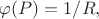 $\varphi(P) =1/R,$