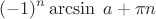 \[( - 1)^n \arcsin \;a + \pi n\]