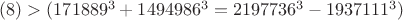 $(#8)>
(171889^3+1494986^3=2197736^3-1937111^3)$