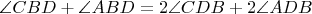 $\angle CBD + \angle ABD = 2\angle CDB + 2\angle ADB$