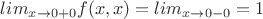 $lim\limits_{x\to 0+0}f(x,x)=lim\limits_{x\to 0-0}=1$