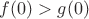 $f(0) > g(0)$ $f(0) > g(0)$