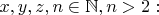 $x, y, z, n \in \mathbb{N}, n>2:$