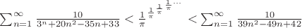 $\sum_{n=1}^{\infty }\frac{10}{3^{n}+20n^{2}-35n+33} <\frac{1}{\pi}^{\frac{1}{\pi}^{\frac{1}{\pi}^{\frac{1}{\pi}^{...}}}}<\sum_{n=1}^{\infty }\frac{10}{39n^{2}-49n+42}$