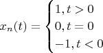 $x_n(t)=\begin{cases}1, t>0\\0,t =0\\-1, t<0\end{cases}$
