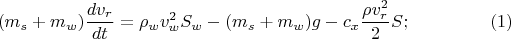 $$(m_s + m_w) \frac{dv_r}{dt} = \rho_w v_w^2 S_w - (m_s+m_w) g - c_x \frac{\rho v_r^2}{2} S ; \eqno(1)$$