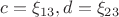 $c=\xi_{13}, d=\xi_{23}$