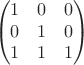 $$\begin{pmatrix}
 1&0&0 \\
 0 &1&0\\
 1 &1 &1
\end{pmatrix}$$