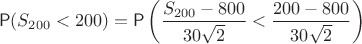 $$\mathsf P(S_{200}<200)=\mathsf P\left(\dfrac{S_{200}-800}{30\sqrt{2}} < \dfrac{{200}-800}{30\sqrt{2}} \right)$$