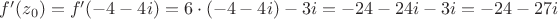 $f'(z_{0}) = f'(-4-4i)=6 \cdot (-4-4i)-3i = -24 - 24i - 3i = -24-27i$