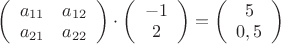 $\left(\begin{array}{cc}
a_{11} & a_{12}\\
a_{21} & a_{22}\\ 
\end{array}\right)\cdot \left(\begin{array}{c}-1 \\
2\\
\end{array}\right)= \left(\begin{array}{c} 5 \\
0,5 \\
\end{array}\right)$