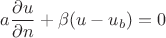 $a\dfrac{\partial u}{\partial n} + \beta(u - u_b) = 0$