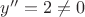 $y''=2\ne 0$