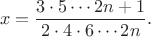 $$
x = \frac{3 \cdot 5 \cdots 2n+1}{2 \cdot 4 \cdot 6 \cdots 2n}.
$$